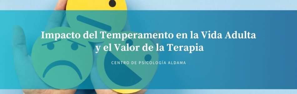Impacto del Temperamento en la Vida Adulta y el Valor de la Terapia