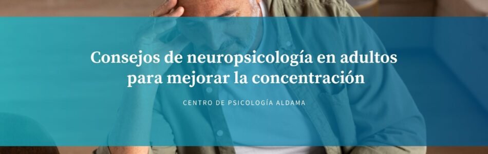 Consejos neuropsicología en adultos para mejorar la concentración
