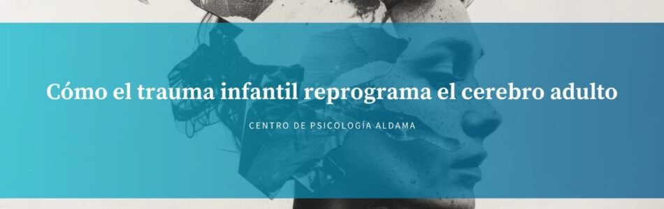 Cómo el trauma infantil reprograma el cerebro adulto