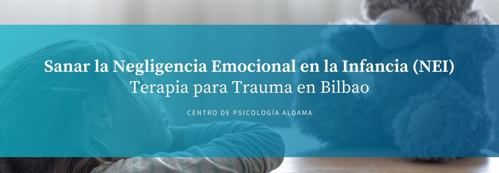 Sanar la Negligencia Emocional en la Infancia NEI BILBAO