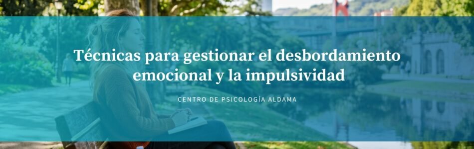 Técnicas para gestionar el desbordamiento emocional y la impulsividad