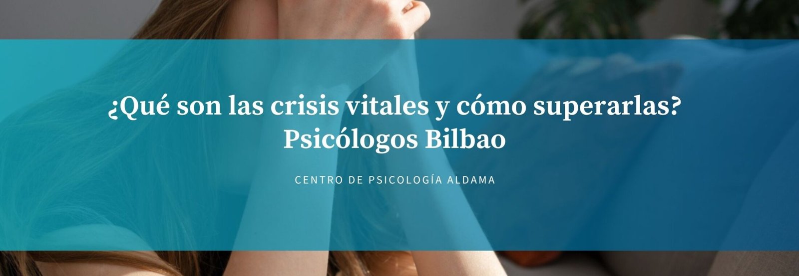 Crisis vitales y cómo superarlas Psicólogos Bilbao