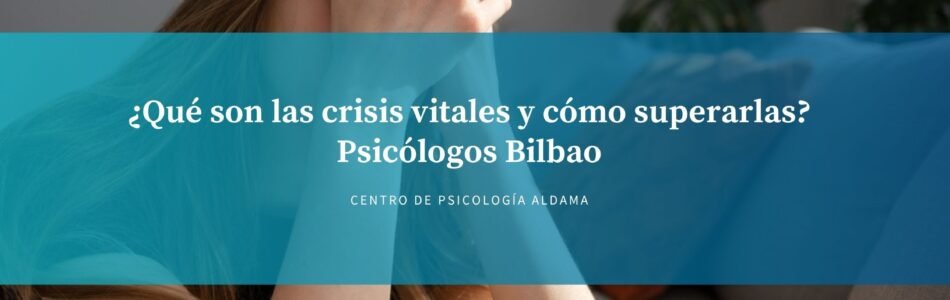 Crisis vitales y cómo superarlas Psicólogos Bilbao
